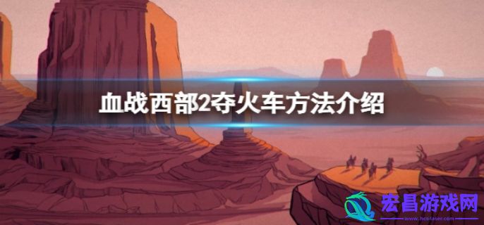血战西部2怎么夺火车