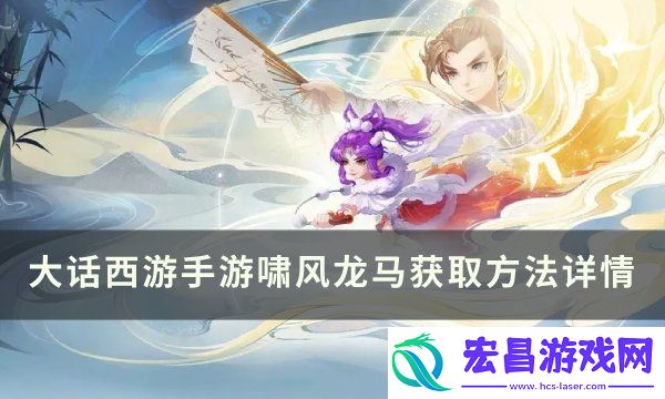 大话西游手游啸风龙马怎么获得