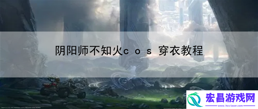 阴阳师不知火cos穿衣教程