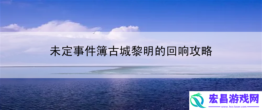 未定事件簿古城黎明的回响攻略