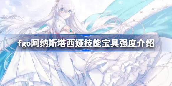 fgo阿纳斯塔西娅技能宝具怎么样