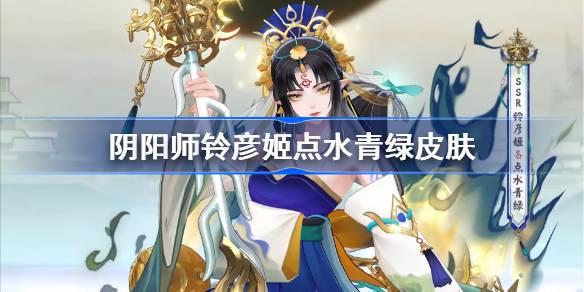 阴阳师铃彦姬点水青绿皮肤怎么样