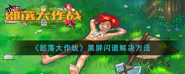 部落大作战黑屏闪退解决方法