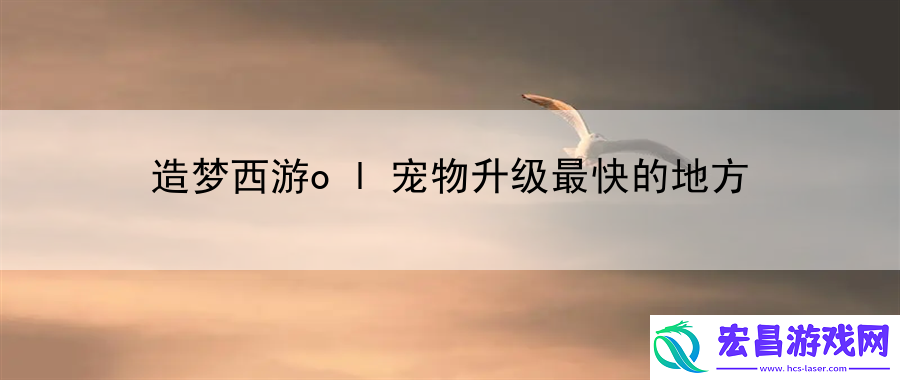 造梦西游ol宠物升级最快的地方