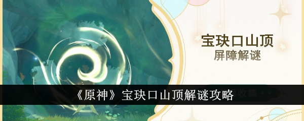 原神宝玦口山顶解谜攻略