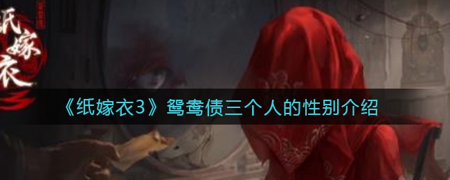 纸嫁衣3鸳鸯债三个人的性别分别是什么