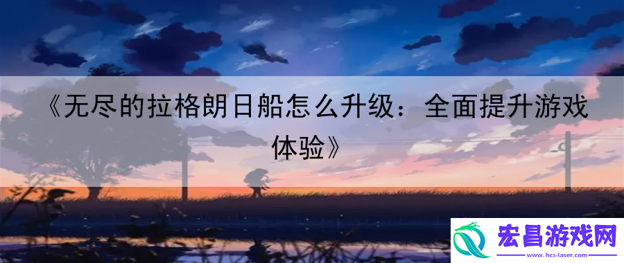 无尽的拉格朗日船怎么升级