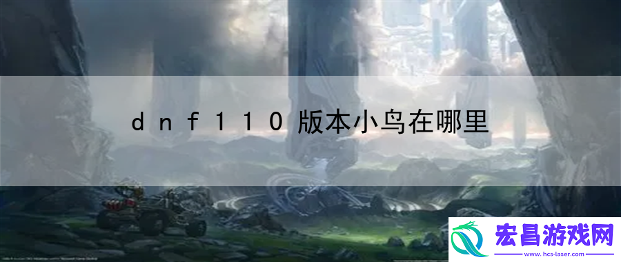 dnf110版本小鸟在哪里