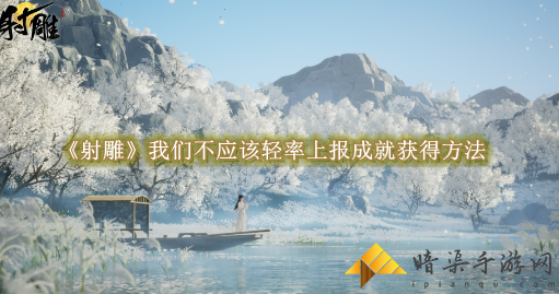 射雕我们不应该轻率上报成就获得方法是什么