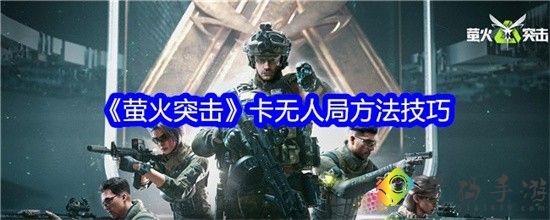 萤火突击无人局bug怎么卡