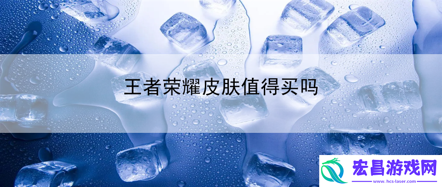 王者荣耀皮肤值得买吗