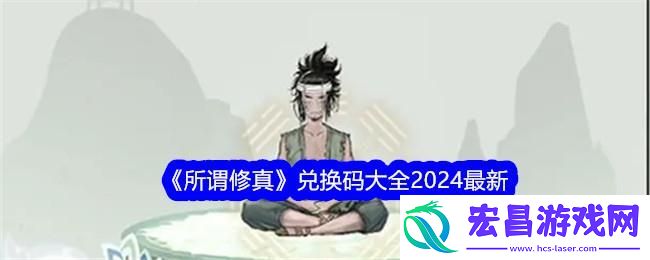 所谓修真2024最新兑换码大全