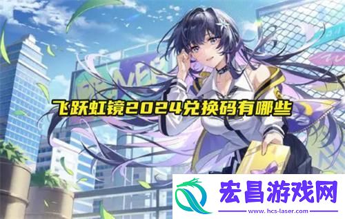 飞跃虹镜2024兑换码全新合集