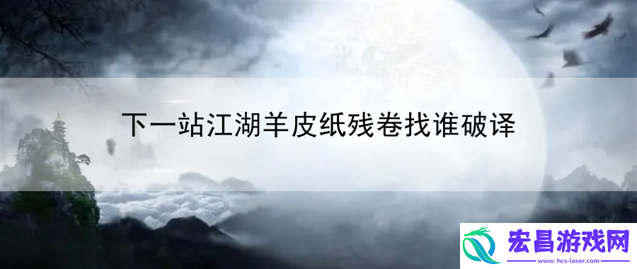 下一站江湖羊皮纸残卷找谁破译