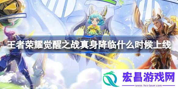 王者荣耀觉醒之战真身降临什么时候开启