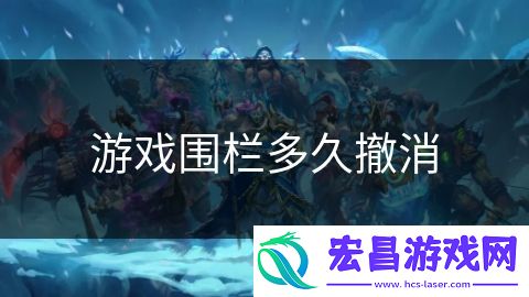 游戏围栏多久撤消