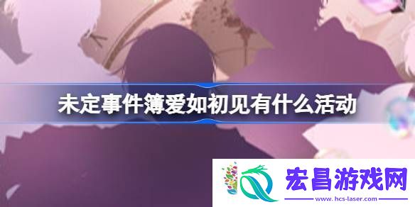 未定事件簿爱如初见有什么活动