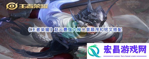 王者荣耀赵云最强六神出装顺序是什么铭文怎么搭配呢
