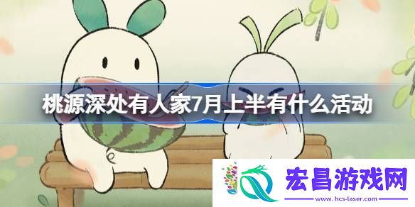 桃源深处有人家7月上半有什么活动