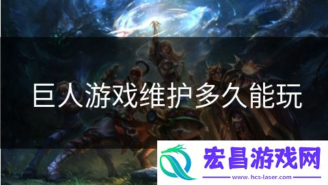 巨人游戏维护多久能玩