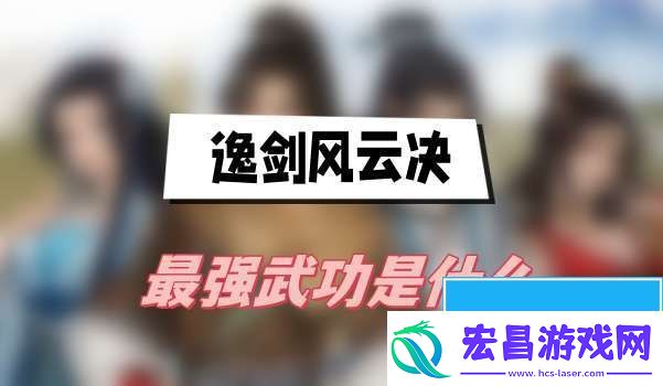 逸剑风云决最强武功是什么