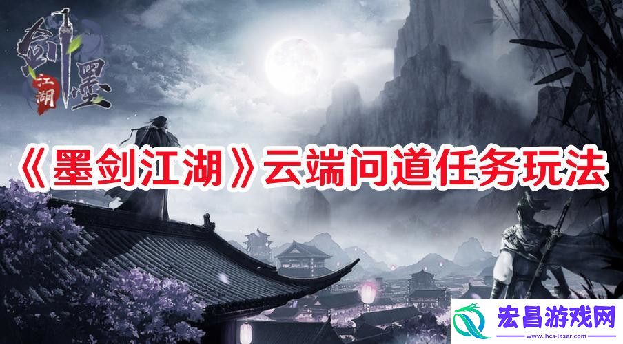 墨剑江湖云端问道任务怎么玩墨剑江湖云端问道任务玩法