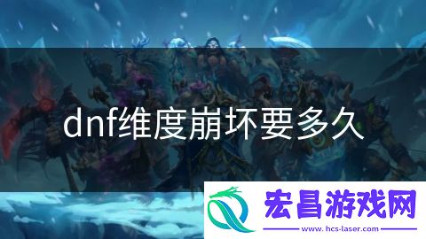 dnf维度崩坏要多久