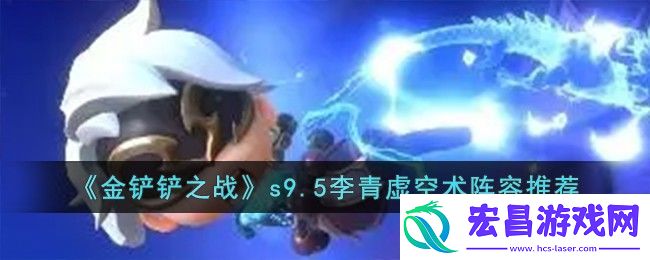金铲铲之战s9.5李青虚空术阵容怎么搭配