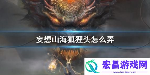 妄想山海狐狸头盔如何获取