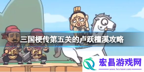 三国梗传第五关的卢跃檀溪攻略