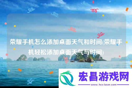 荣耀手机怎么添加桌面天气和时间