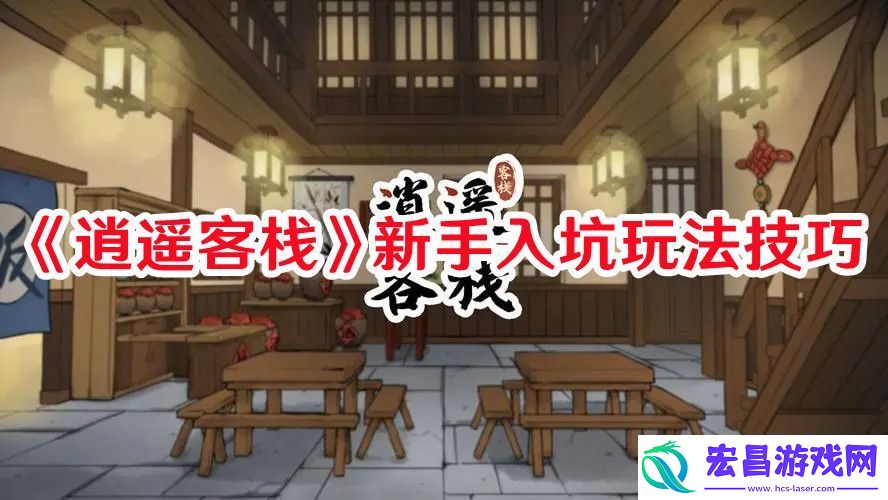 逍遥客栈新手入坑怎么玩逍遥客栈新手入坑玩法技巧