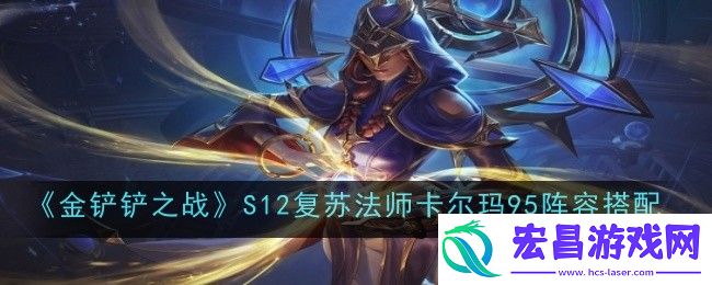 金铲铲之战S12复苏法师卡尔玛95阵容怎么搭配