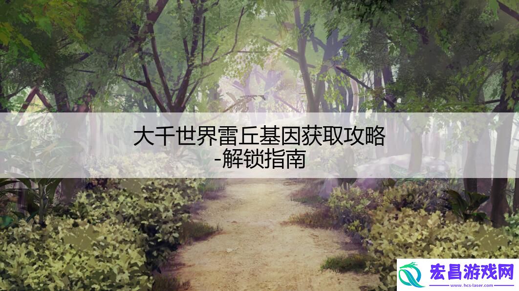 大千世界雷丘基因获取攻略