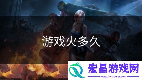游戏火多久
