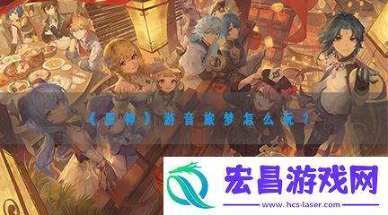 原神游音旅梦玩法攻略