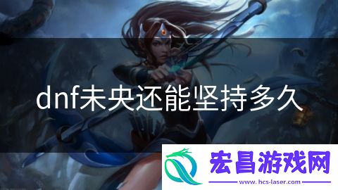dnf未央还能坚持多久