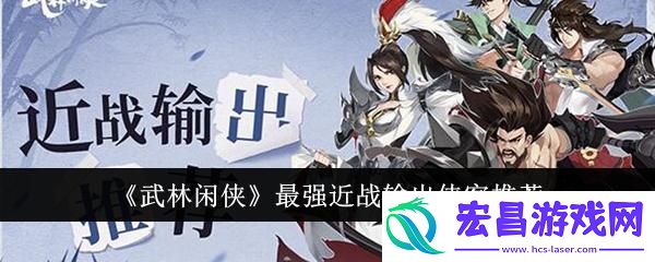 武林闲侠最强近战输出侠客是哪个