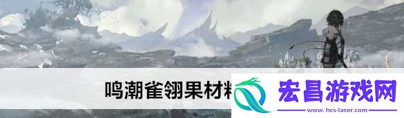 鸣潮雀翎果材料收集攻略
