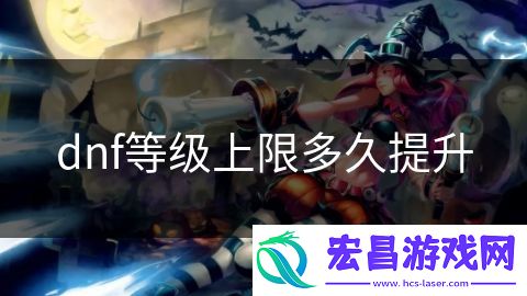 dnf等级上限多久提升