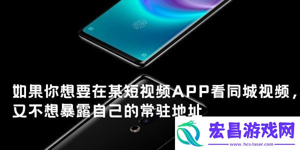 如果你想要在某短视频APP看同城视频又不想暴露自己的常驻地址