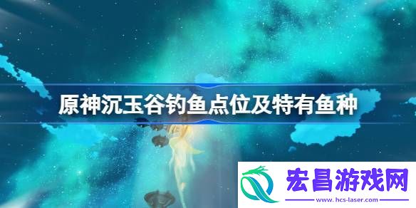 原神沉玉谷钓鱼点位分享