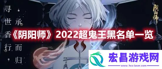 阴阳师2022超鬼王黑名单有谁