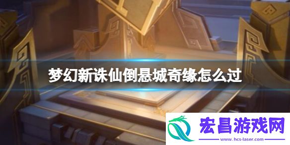 梦幻新诛仙倒悬城奇缘怎么过