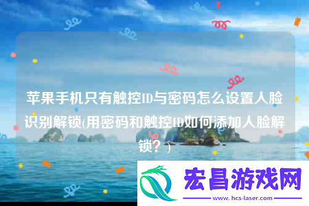 苹果手机只有触控ID与密码怎么设置人脸识别解锁