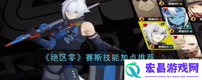 绝区零赛斯技能加点推荐