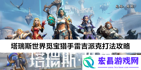 塔瑞斯世界觅宝猎手雷吉派克打法攻略
