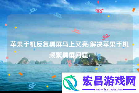苹果手机反复黑屏马上又亮