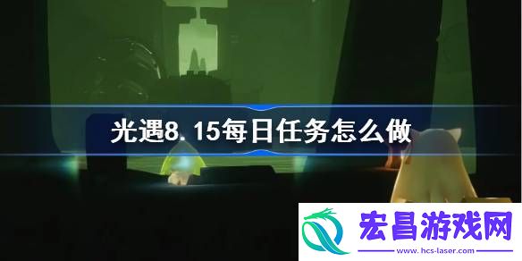光遇8.15每日任务怎么做