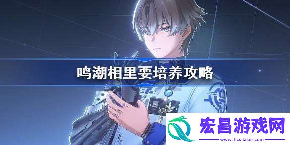 鸣潮相里要培养攻略